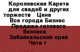 Королевская Карета для свадеб и других торжеств › Цена ­ 300 000 - Все города Бизнес » Продажа готового бизнеса   . Забайкальский край,Чита г.